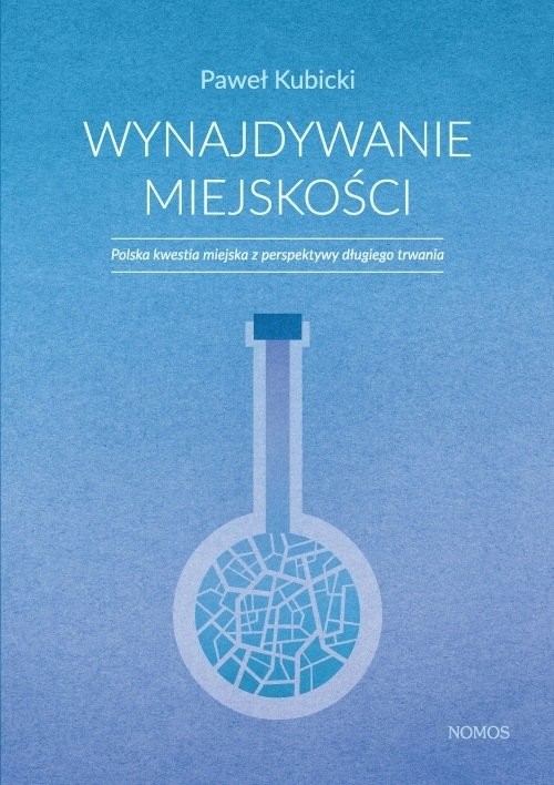 okładka Wynajdywanie miejskości Polska kwestia miejska z perspektywy długiego trwania książka | Kubicki Paweł
