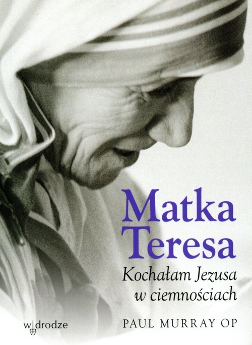 okładka Matka Teresa Kochałam Jezusa w ciemnościach książka | Murray Paul