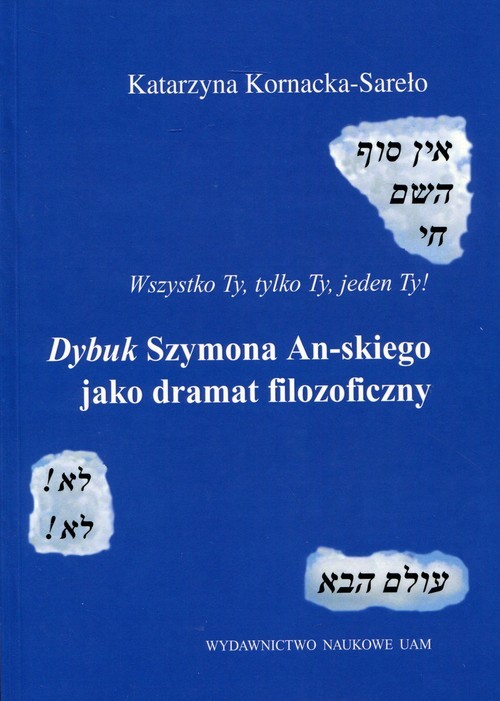 okładka Wszystko Ty, tylko Ty, jeden Ty! Dybuk Szymona An-skiego jako dramat filozoficzny książka | Kornacka-Sareło Katarzyna