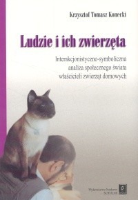 okładka Ludzie i ich zwierzęta Interakcjonistyczno-symboliczna analiza społecznego świata właścicieli zwierząt domowych książka | Krzysztof Tomasz Konecki
