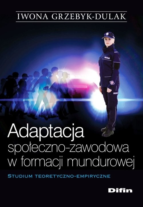 okładka Adaptacja społeczno-zawodowa w formacji mundurowej Studium teoretyczno-empiryczne książka | Iwona Grzebyk-Dulak