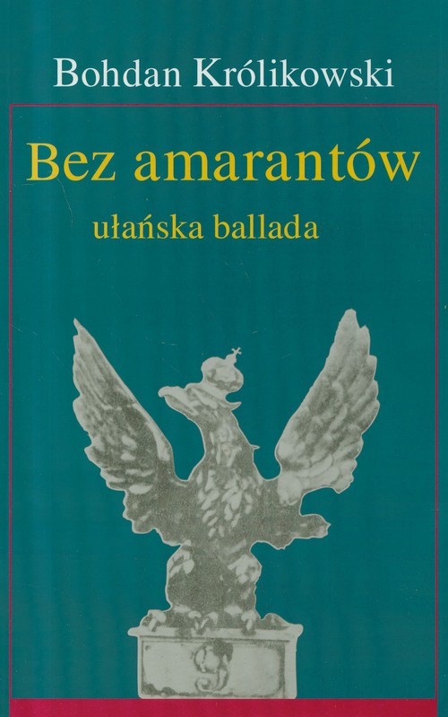 okładka Bez amarantów ułańska ballada książka | Królikowski Bohdan