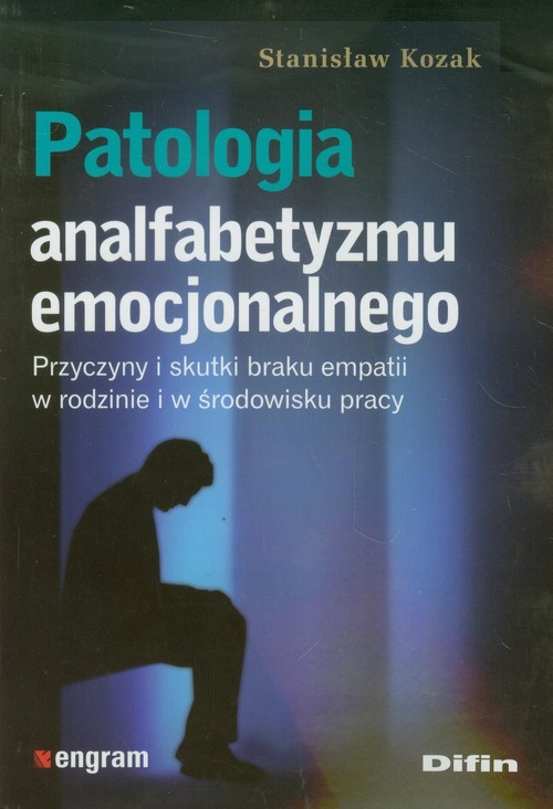 okładka Patologia analfabetyzmu emocjonalnego Przyczyny i skutki braku empatii w rodzinie i w środowisku pracy książka | Stanisław Kozak