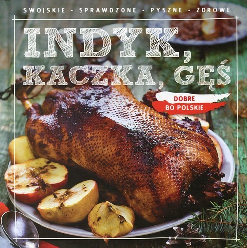 okładka Dobre bo polskie Indyk, kaczka, gęś książka