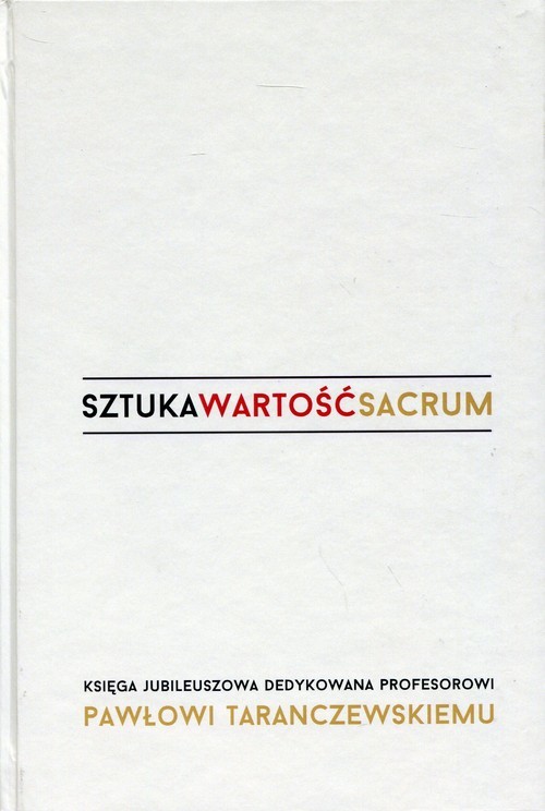 okładka Sztuka wartość sacrum Księga Jubileuszowa dedykowana profesorowi Pawłowi Taranczewskiemu książka