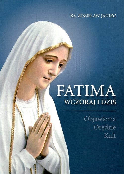 okładka Fatima wczoraj i dziś Objawienia Orędzie Kult książka | Zdzisław Janiec