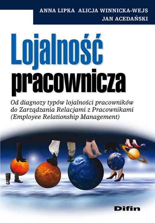 okładka Lojalność pracownicza Od diagnozy typów lojalności pracowników do Zarządzania Relacjami z Pracownikami (Employee Relations książka | Anna Lipka, Alicja Winnicka-Wejs, Jan Acedański