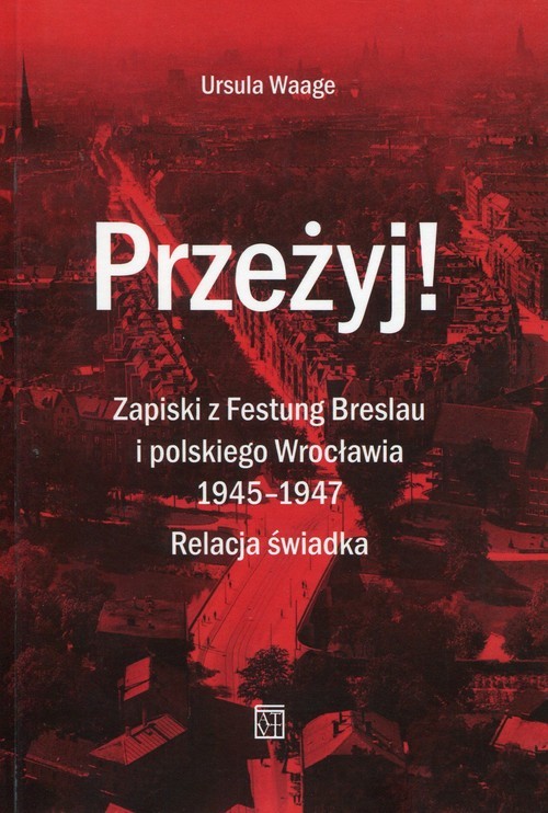 okładka Przeżyj Zapiski z Festung Breslau i polskiego Wrocławia 1945-1947 Relacja świadka książka | Ursula Waage