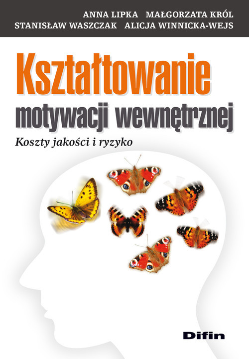 okładka Kształtowanie motywacji wewnętrznej Koszty jakości i ryzyko książka | Anna Lipka, Małgorzata Król, Stanisław Waszczak, Alicja Winnicka-Wejs