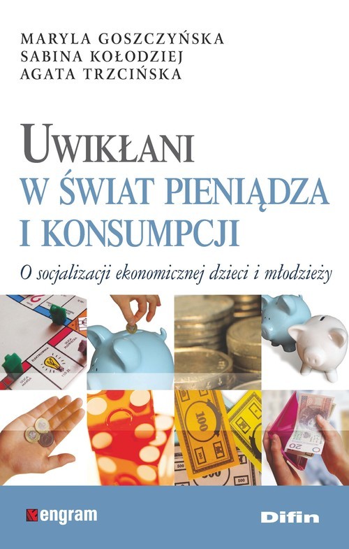 okładka Uwikłani w świat pieniądza i konsumpcji O socjalizacji ekonomicznej dzieci i młodzieży książka | Maryla Goszczyńska, Sabina Kołodziej, Agata Trzcińska