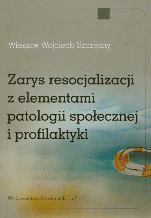 okładka Zarys resocjalizacji z elementami patologii społecznej i profilaktyki książka | Wiesław Wojciech Szczęsny