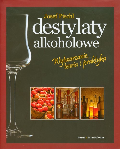 okładka Destylaty alkoholowe Wytwarzanie, teoria i praktyka książka | Pischl Josef