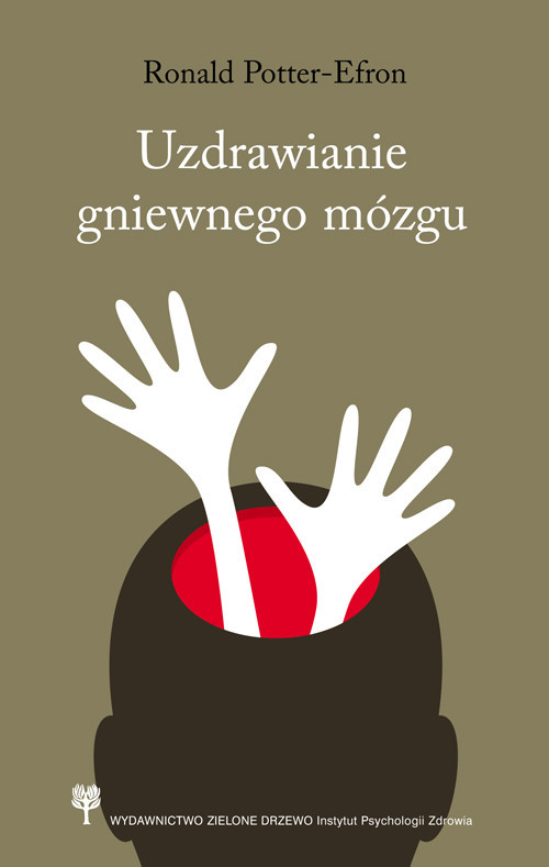 okładka Uzdrawianie gniewnego mózgu Jak zrozumienie sposobu funkcjonowania mózgu pomaga w sprawowaniu kontroli nad gniewem i agresją książka | Roland Potter-Efron