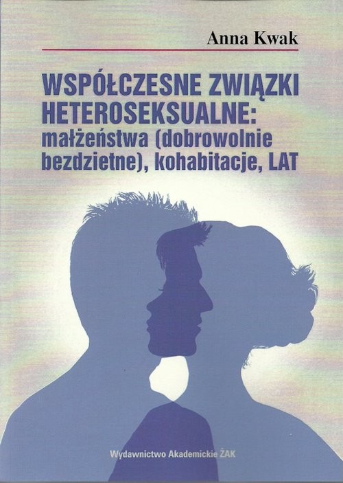 okładka Współczesne związki heteroseksualne: małżeństwa (dobrowolnie bezdzietne), kohabitacje, LAT książka | Anna Kwak