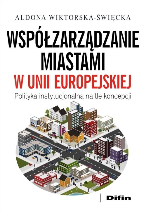 okładka Współzarządzanie miastami w Unii Europejskiej Polityka instytucjonalna na tle koncepcji książka | Aldona Wiktorska-Święcka