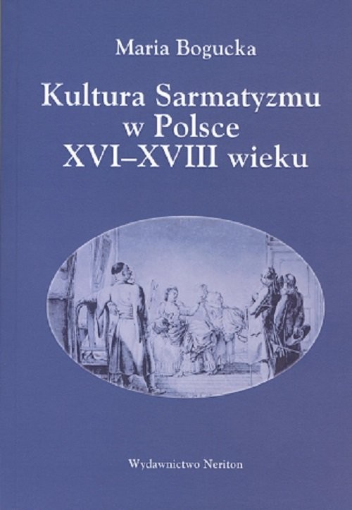 okładka Kultura Sarmatyzmu w Polsce XVI-XVIII wieku książka | Bogucka Maria
