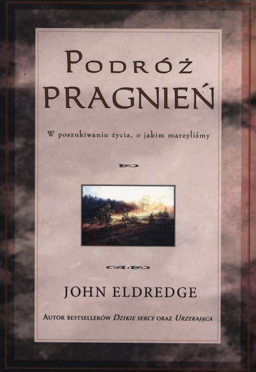 okładka Podróż pragnień W poszukiwaniu życia o jakim marzyliśmy książka | John Eldredge