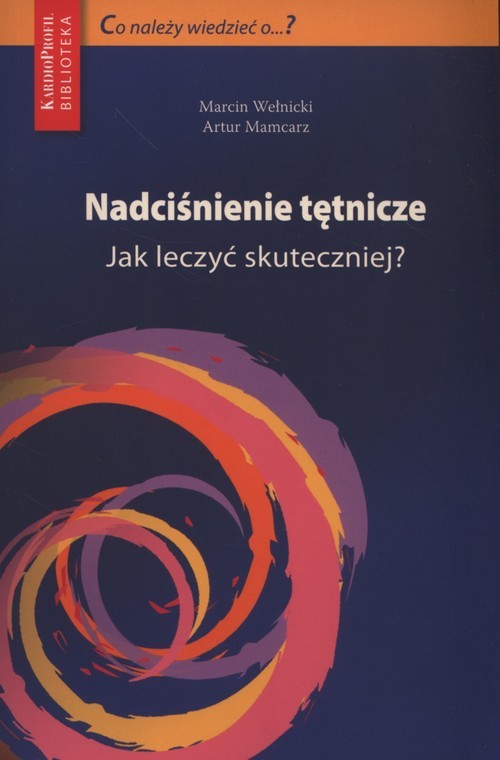 okładka Nadciśnienie tętnicze Jak leczyć skuteczniej książka | Marcin Wełnicki, Artur Mamcarz