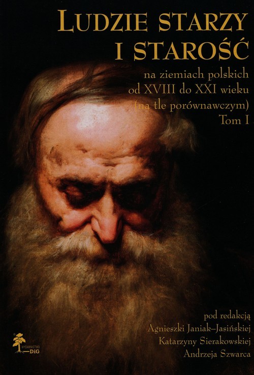 okładka Ludzie starzy i starość na ziemiach polskich od XVIII do XXI wieku na tle porównawczym Tom 1 książka