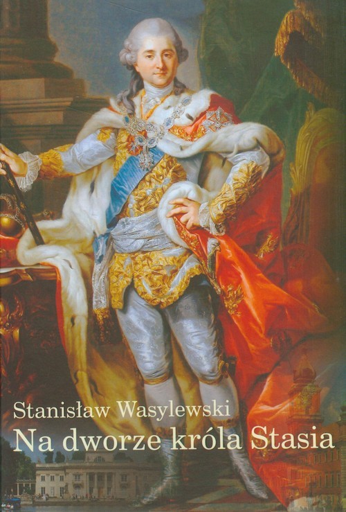 okładka Na dworze króla Stasia książka | Wasylewski Stanisław
