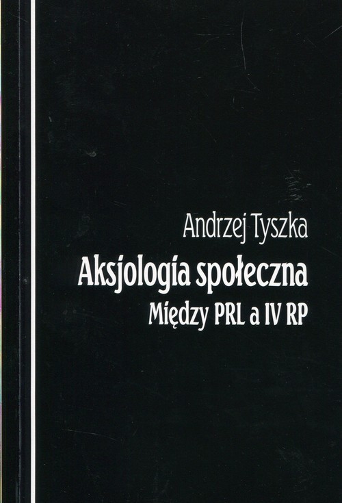 okładka Aksjologia społeczna Między PRL a IV RP książka | Andrzej Tyszka