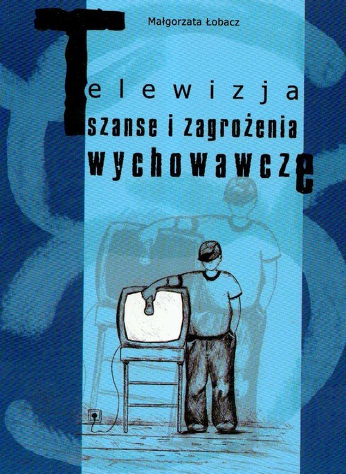 okładka Telewizja Szanse i zagrożenia wychowawcze książka | Łobacz Małgorzata