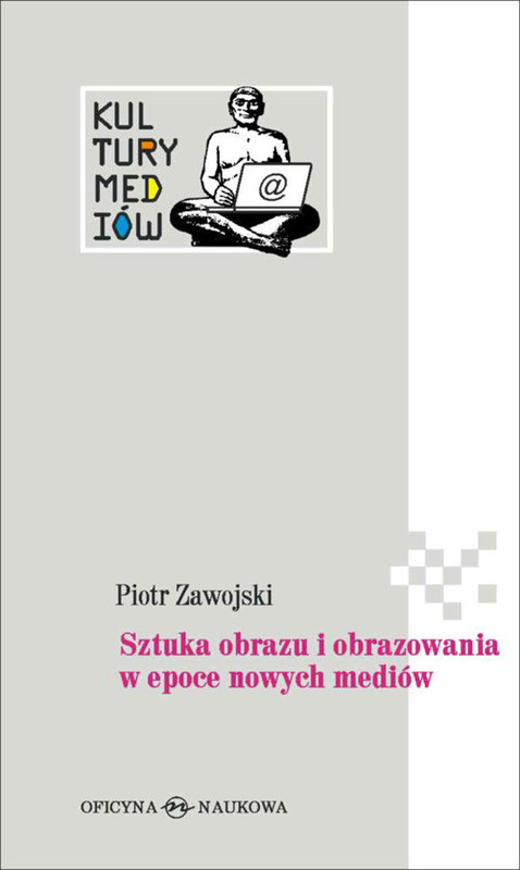 okładka Sztuka obrazu i obrazowania w epoce nowych mediów książka | Zawojski Piotr