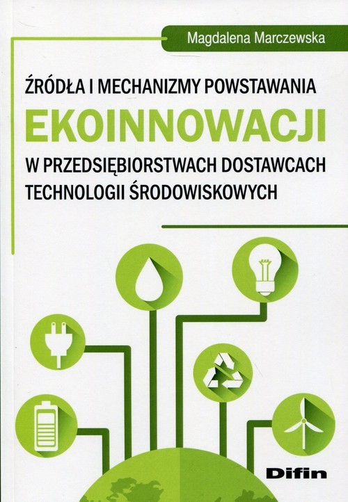 okładka Źródła i mechanizmy powstawania ekoinnowacji w przedsiębiorstwach dostawcach technologii środowiskowych książka | Magdalena Marczewska