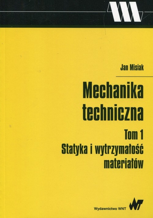 okładka Mechanika techniczna Tom 1 Statyka i wytrzymałość materiałów książka | Jan Misiak