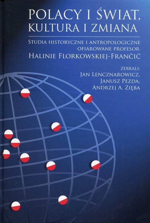 okładka Polacy i świat, kultura i zmiana Studia historyczne i antropologiczne ofiarowane Profesor Halinie Florkowskiej-Francić książka