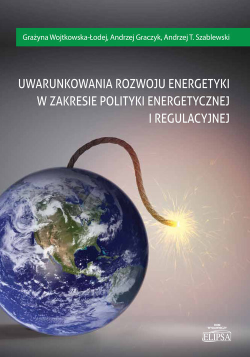 okładka Uwarunkowania rozwoju energetyki w zakresie polityki energetycznej i regulacyjnej książka | Grażyna Wojtkowska-Łodej, Andrzej Graczyk, Andrzej T. Szablewski