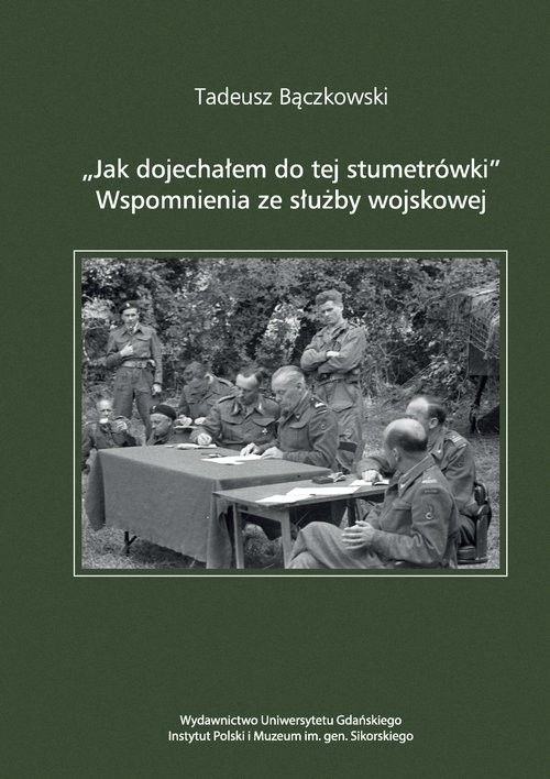 okładka Jak dojechałem do tej stumetrówki Wspomnienia ze służby wojskowej książka | Tadeusz Bączkowski