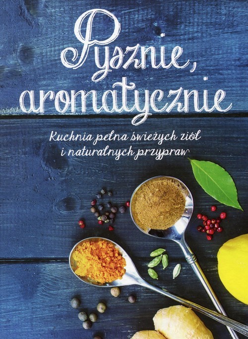 okładka Pysznie aromatycznie Kuchnia pełna świeżych ziół i naturalnych przypraw książka