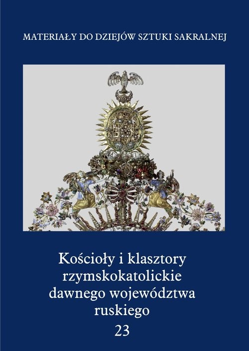 okładka Kościoły i klasztory rzymskokatolickie dawnego województwa ruskiego Część 1 Tom 23 książka
