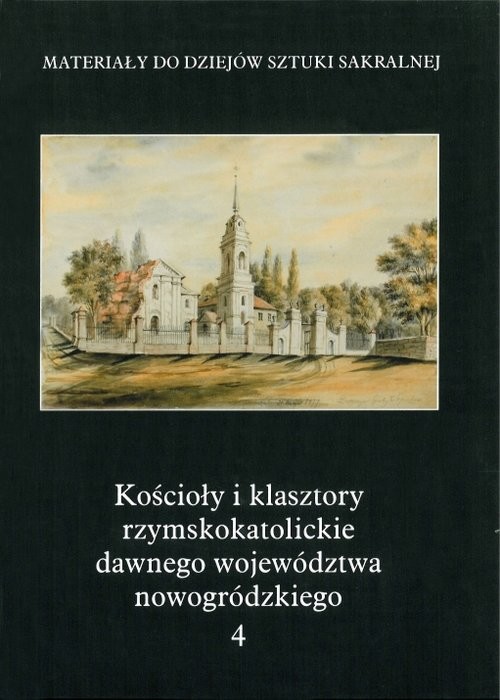 okładka Kościoły i klasztory rzymskokatolickie dawnego województwa nowogródzkiego Część 2 Tom 4 książka