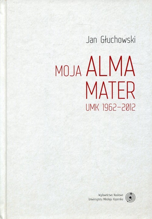 okładka Moja Alma Mater UMK 1962-2012 książka | Głuchowski Jan