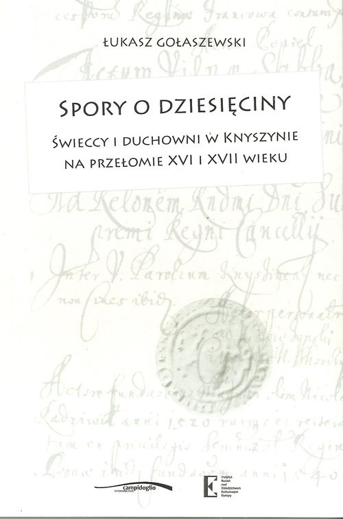 okładka Spory o dziesięciny Świeccy i duchowni w Knyszynie na przełomie XVI i XVII wieku książka | Łukasz Gołaszewski