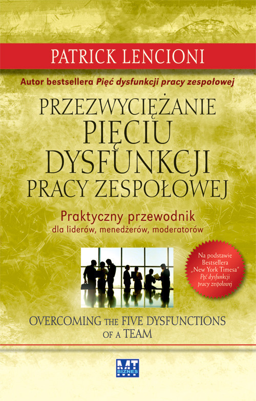 okładka Przezwyciężanie pięciu dysfunkcji pracy zespołowej Praktyczny przewodnik dla liderów, menedżerów, moderatorów książka | Patrick Lencioni
