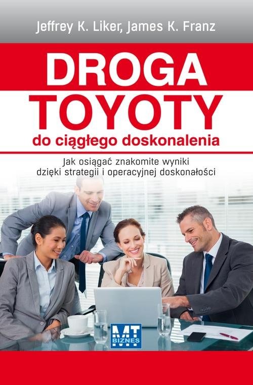 okładka Droga Toyoty do ciągłego doskonalenia Jak osiągać znakomite wyniki dzięki strategii i operacyjnej doskonałości książka | Jeffrey K. Liker, James K. Franz