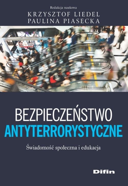 okładka Bezpieczeństwo antyterrorystyczne Świadomość społeczna i edukacyjna książka | Krzysztof Liedel, Paulina redakcja naukowa Piasecka