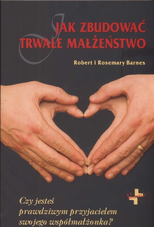 okładka Jak zbudować trwałe małżeństwo Czy jesteś prawdziwym przyjacielem swojego współmałżonka? książka | Robert Barnes, Rosemary Barnes