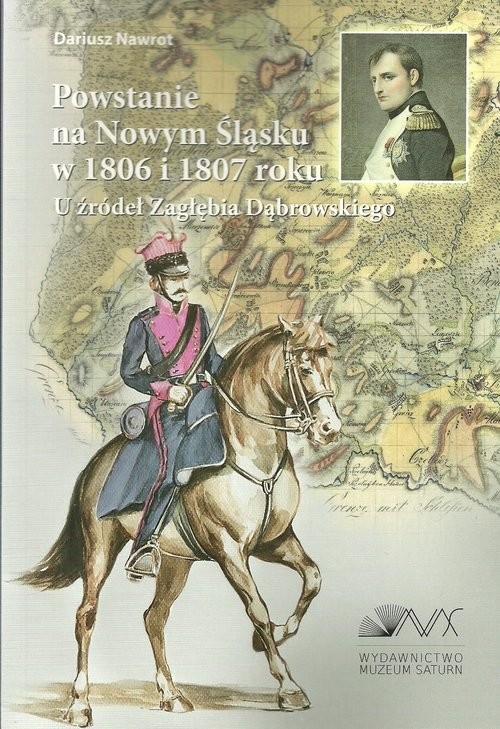 okładka Powstanie na Nowym Śląsku w 1806 i 1807 roku U źródeł Zagłębia Dąbrowskiego książka | Nawrot Dariusz