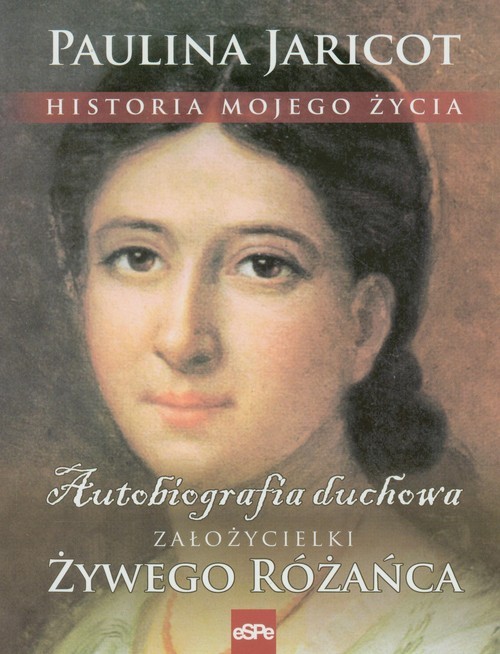 okładka Historia mojego życia Autobiografia duchowa załozycielki Żywego Różańca książka | Jaricot Paulina