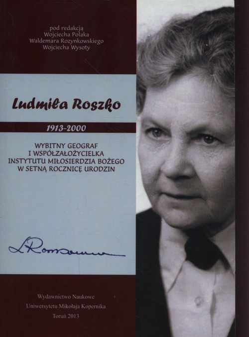 okładka Ludmiła Roszko 1913-2000 Wybitny geograf i współzałożycielka Instytutu Miłosierdzia Bożego w setną rocznicę urodzin książka