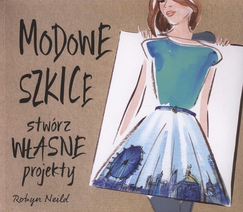 okładka Modowe szkice Stwórz własne projekty książka | Neild Robyn
