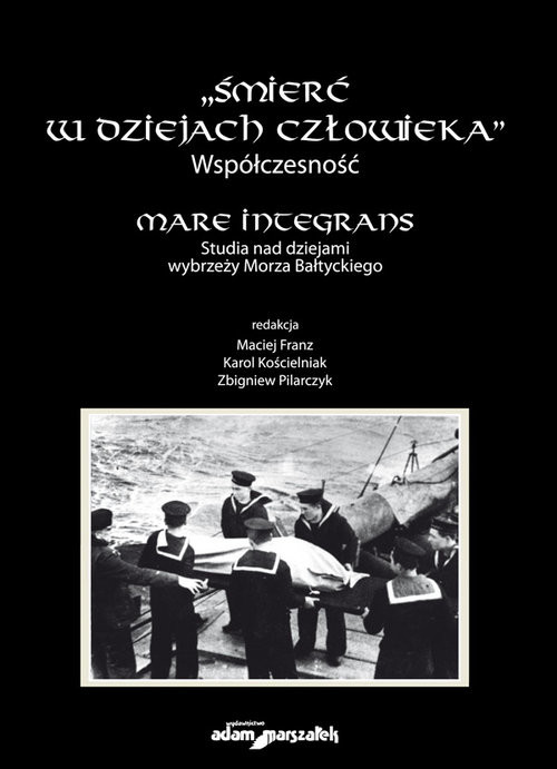 okładka Śmierć w dziejach człowieka Współczesność Mare integrans Studia nad dziejami wybrzeży Morza Bałtyckiego książka | Maciej Franz, Karol Kościelniak, Zbigniew Pilarczyk