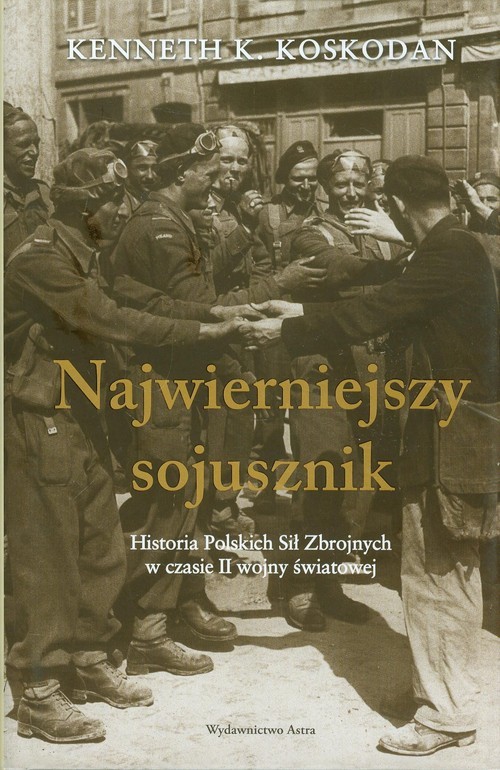 okładka Najwierniejszy sojusznik Historia Polskich Sił Zbrojnych w czasie II wojny światowej książka | Kenneth K. Koskodan