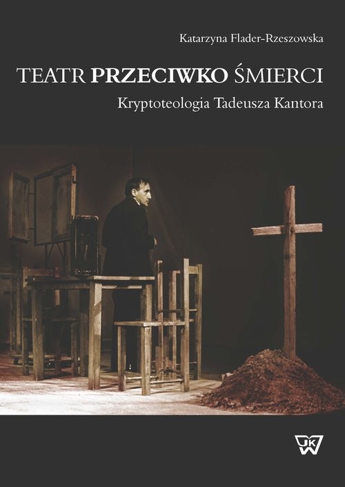 okładka Teatr przeciwko śmierci Kryptoteologia Tadeusza Kantora książka | Flander-Rzeszowska Katarzyna