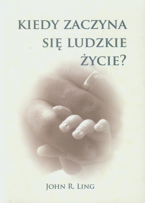okładka Kiedy zaczyna się ludzkie życie? książka | John R. Ling