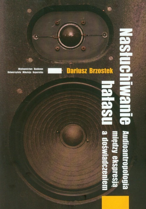 okładka Nasłuchiwanie hałasu Audioantropologia między ekspresją a doświadczeniem książka | Brzostek Dariusz
